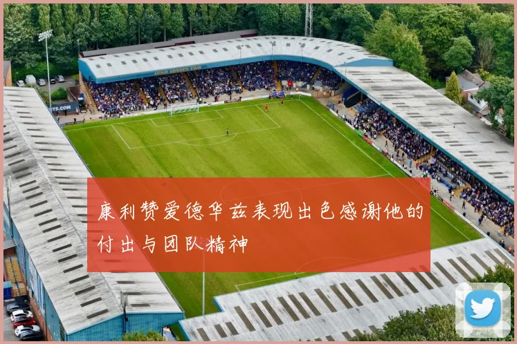 康利赞爱德华兹表现出色感谢他的付出与团队精神