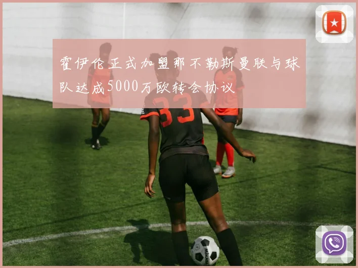 霍伊伦正式加盟那不勒斯曼联与球队达成5000万欧转会协议